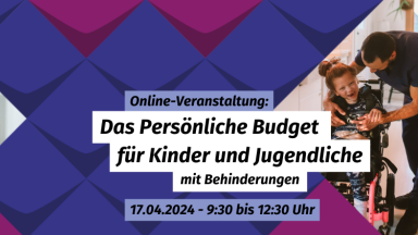 links: Mutter mit Kind im Arm; das Kind hat das Downsyndrom; rechts: Vater mit Kind im Arm. das Kind nutzt einen Rollstuhl.Text: Selbstbestimmung fördern: Das Persönliche Budget für Kinder und Jugendliche mit Behinderung. 17.04.2024, 9:30 bis 12:30 in Münster und online